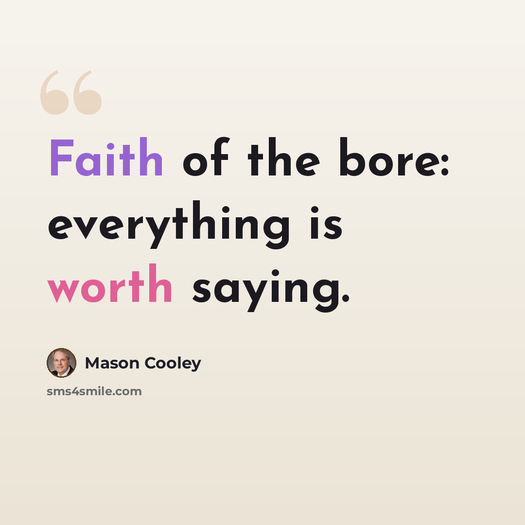 “Faith of the bore: everything is worth saying.” quote by Mason Cooley