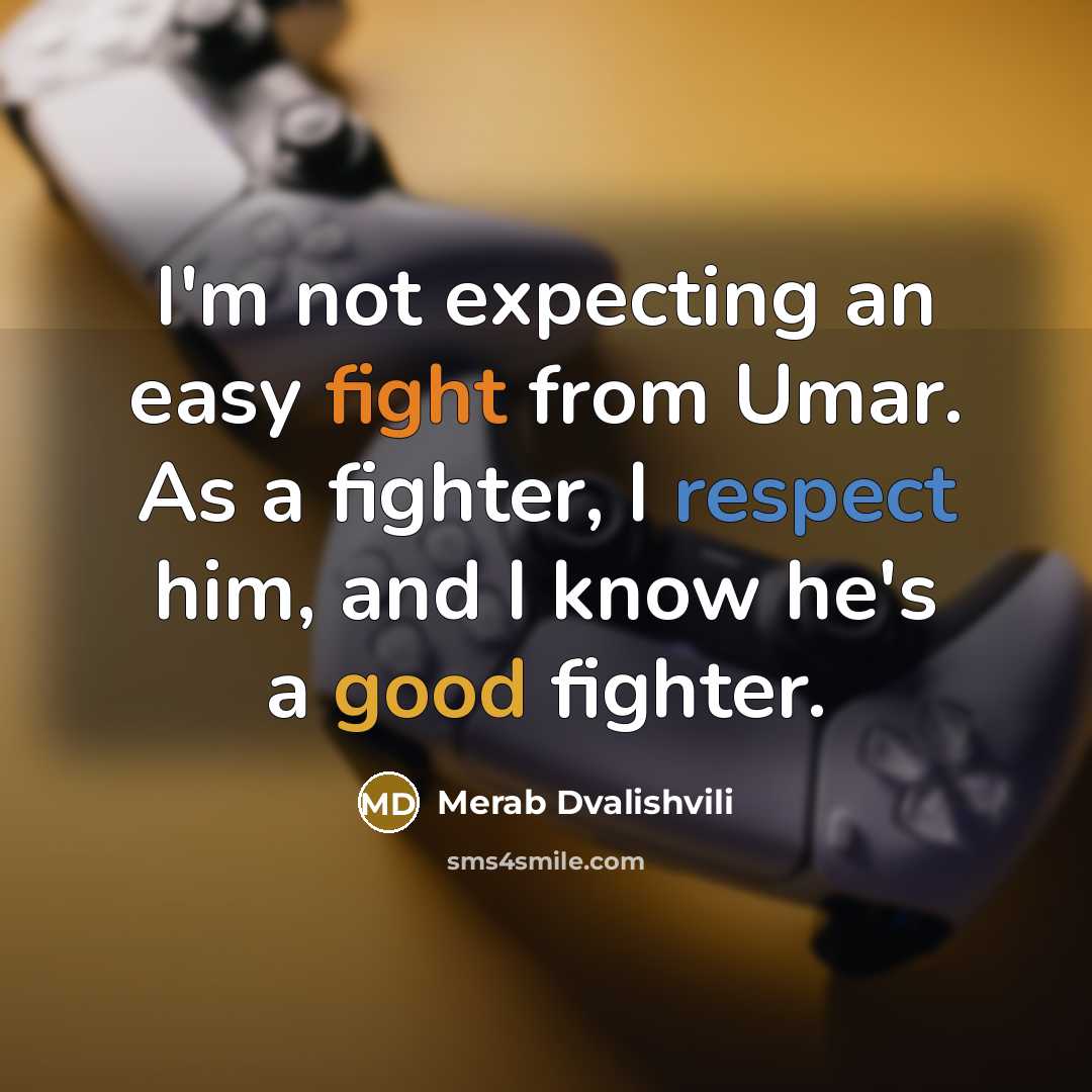 “I'm not expecting an easy fight from Umar. As a fighter, I respect him, and I know he's a good fighter.” quote by Merab Dvalishvili