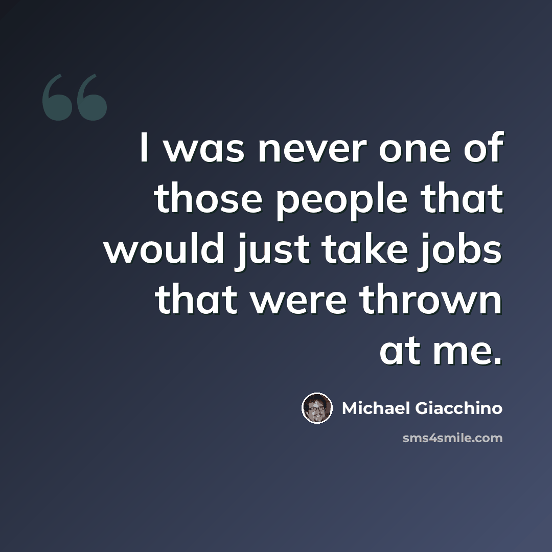 “I was never one of those people that would just take jobs that were thrown at me.” quote by Michael Giacchino