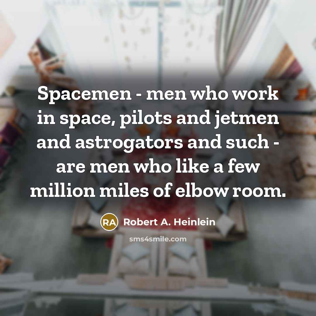 “Spacemen - men who work in space, pilots and jetmen and astrogators and such - are men who like a few million miles of elbow room.” quote by Robert A. Heinlein