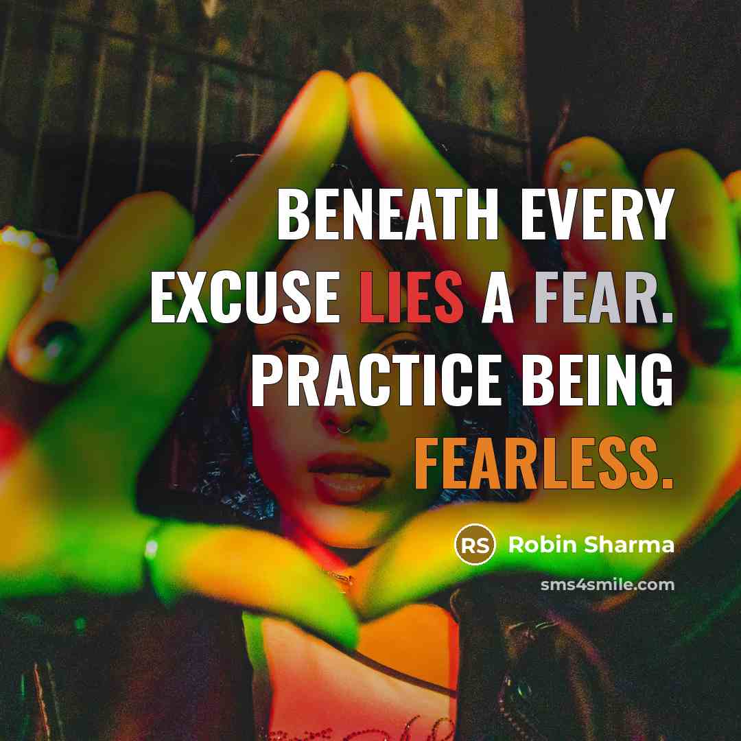 “Beneath every excuse lies a fear. Practice being fearless.” quote by Robin Sharma