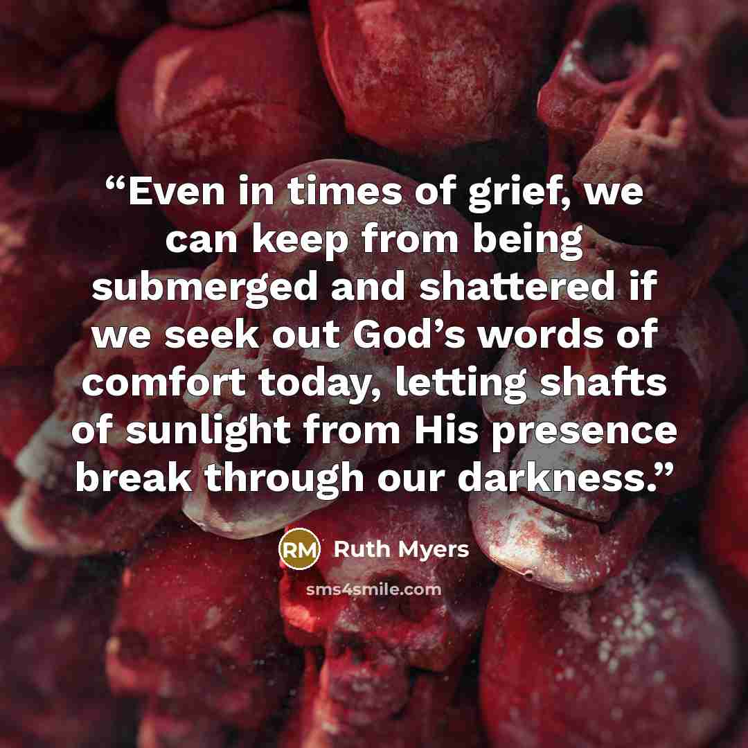 “Even in times of grief, we can keep from being submerged and shattered if we seek out God’s words of comfort today, letting shafts of sunlight from His presence break through our darkness.” quote by Ruth Myers