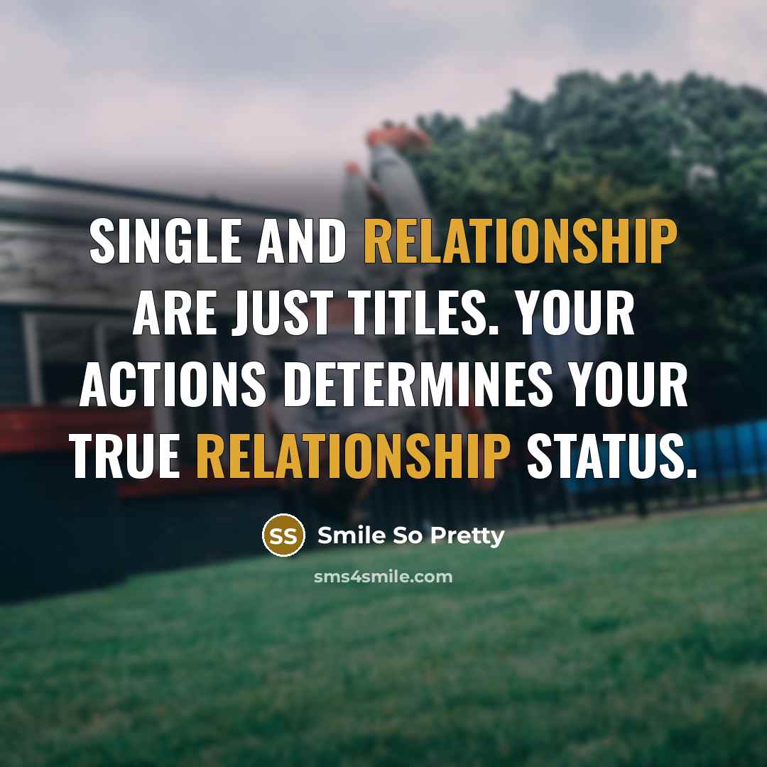 “Single and Relationship are just titles. Your ACTIONS determines your true relationship status.” quote by Smile So Pretty