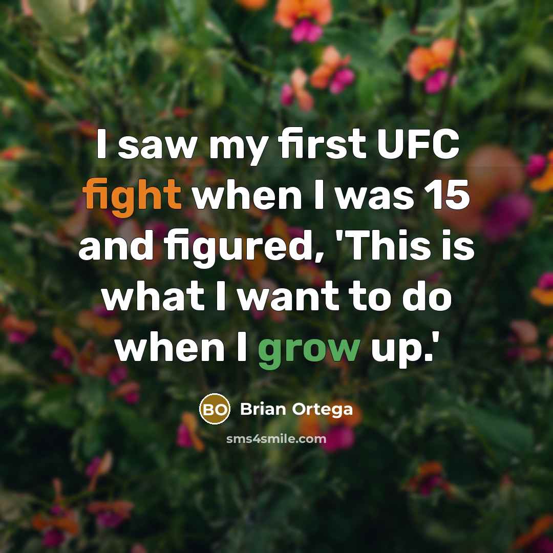 “I saw my first UFC fight when I was 15 and figured, 'This is what I want to do when I grow up.'” quote by Brian Ortega
