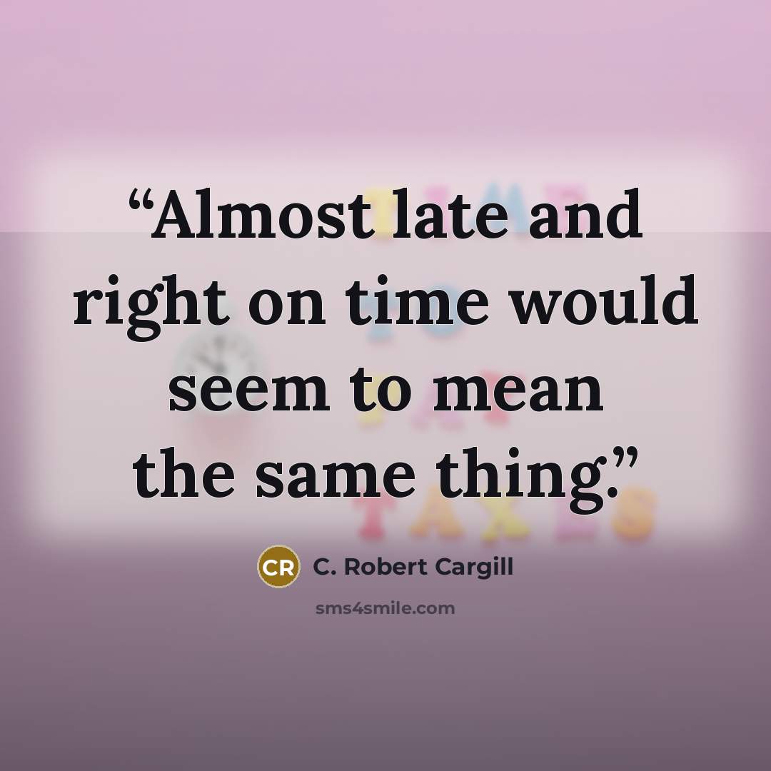 “Almost late and right on time would seem to mean the same thing.” quote by C. Robert Cargill