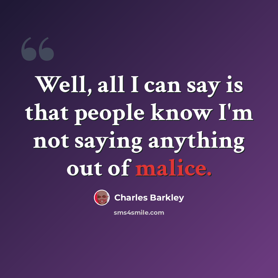 “Well, all I can say is that people know I'm not saying anything out of malice.” quote by Charles Barkley