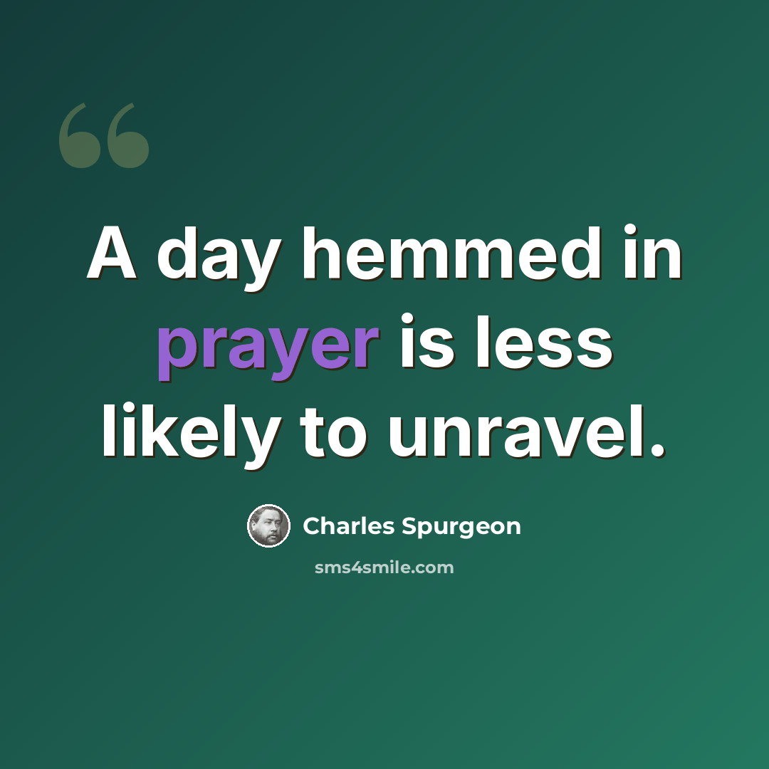 “A day hemmed in prayer is less likely to unravel.” quote by Charles Spurgeon