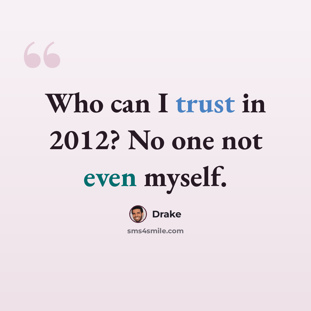 “Who can I trust in 2012? No one not even myself.” quote by Drake
