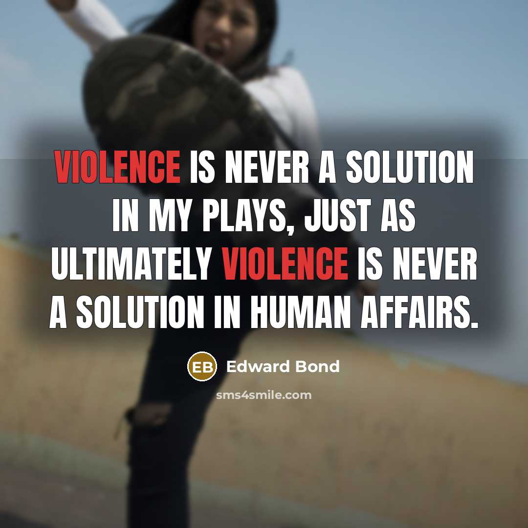 “Violence is never a solution in my plays, just as ultimately violence is never a solution in human affairs.” quote by Edward Bond