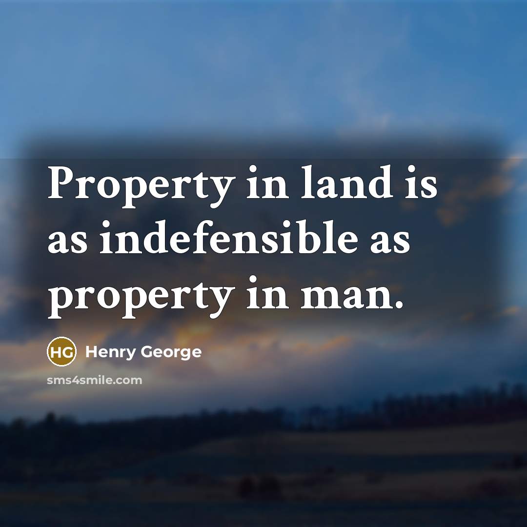 “Property in land is as indefensible as property in man.” quote by Henry George