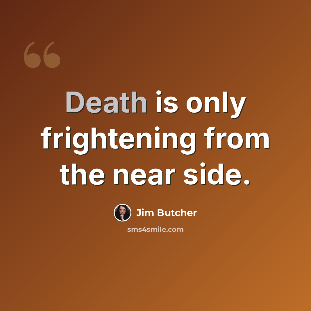 “Death is only frightening from the near side.” quote by Jim Butcher