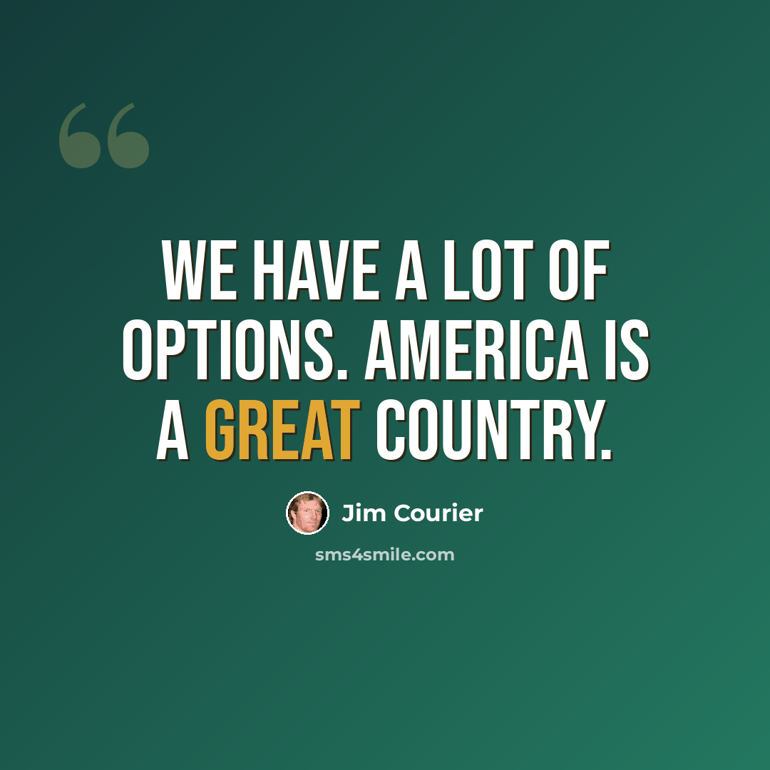 “We have a lot of options. America is a great country.” quote by Jim Courier