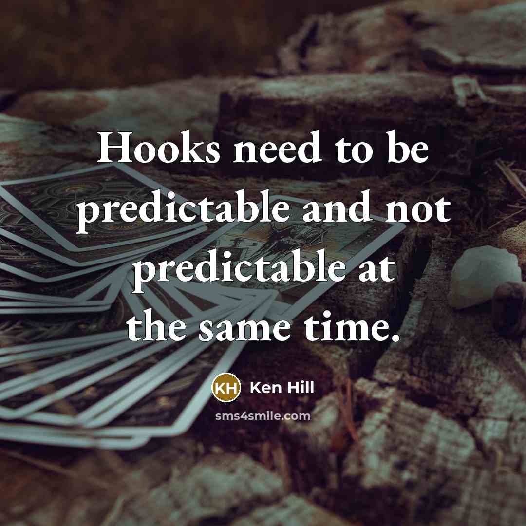“Hooks need to be predictable and not predictable at the same time.” quote by Ken Hill