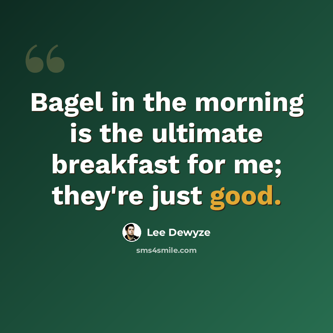 “Bagel in the morning is the ultimate breakfast for me; they're just good.” quote by Lee DeWyze