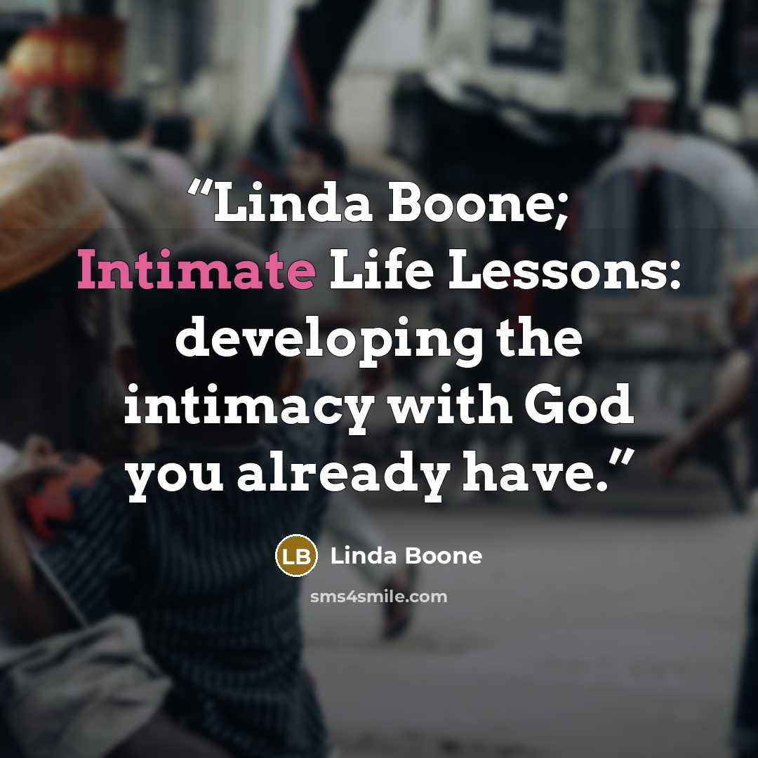 “Linda Boone; Intimate Life Lessons: developing the intimacy with God you already have.” quote by Linda Boone