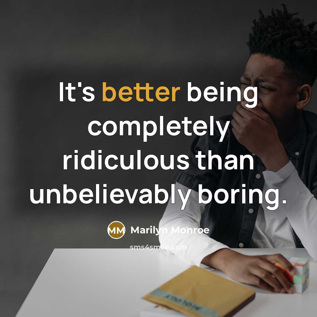 “It's better being completely ridiculous than unbelievably boring.” quote by Marilyn Monroe