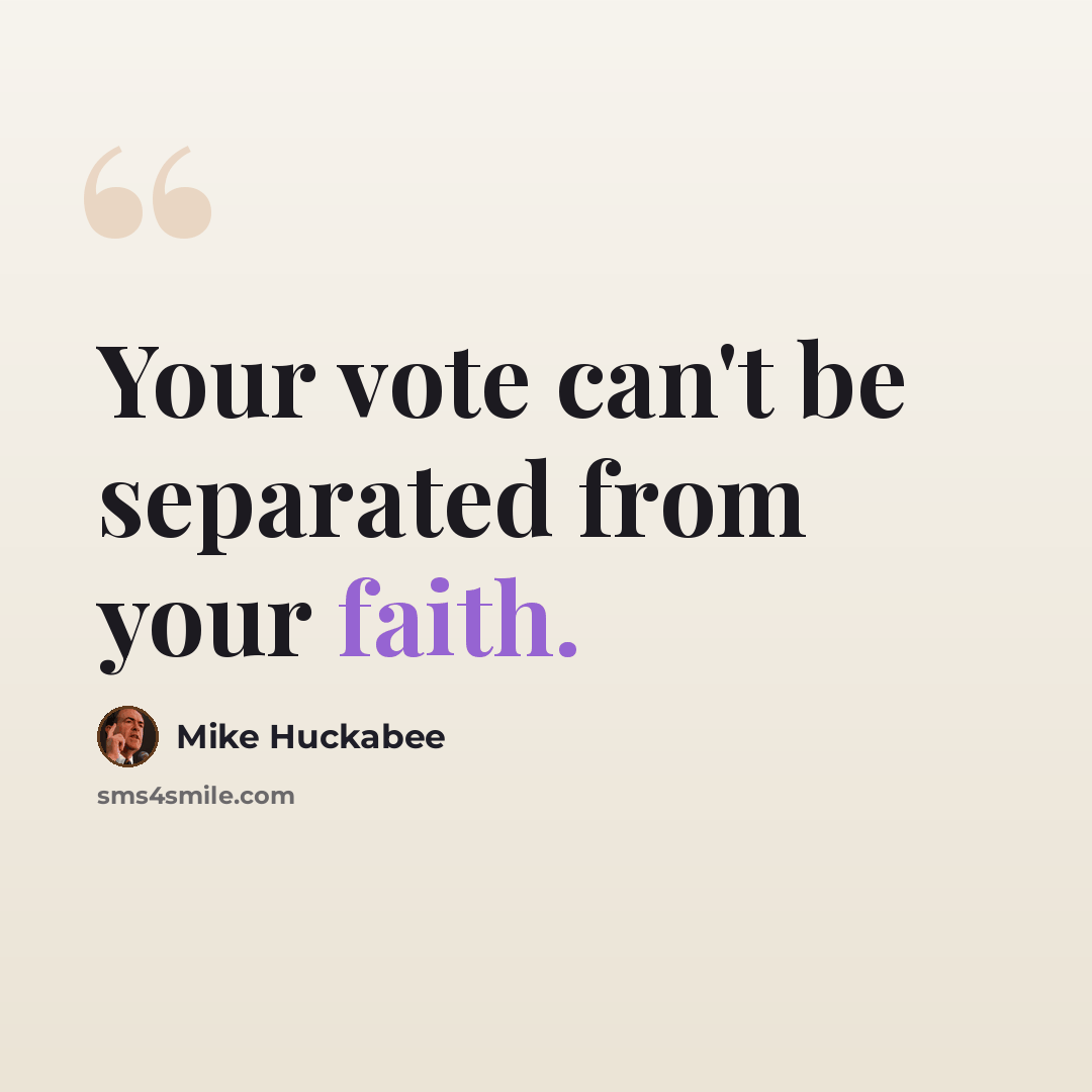 “Your vote can't be separated from your faith.” quote by Mike Huckabee