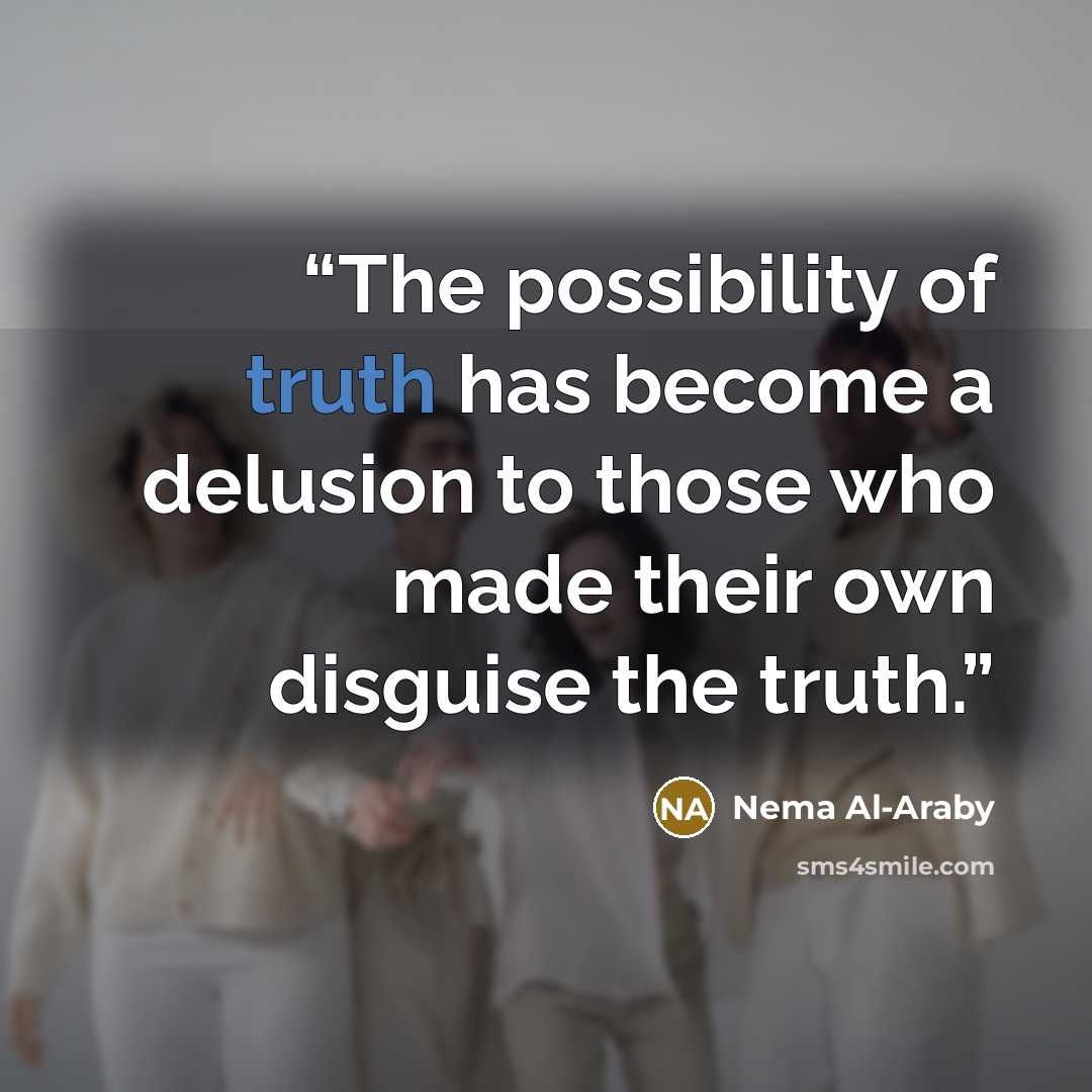 “The possibility of truth has become a delusion to those who made their own disguise the truth.” quote by Nema Al-Araby