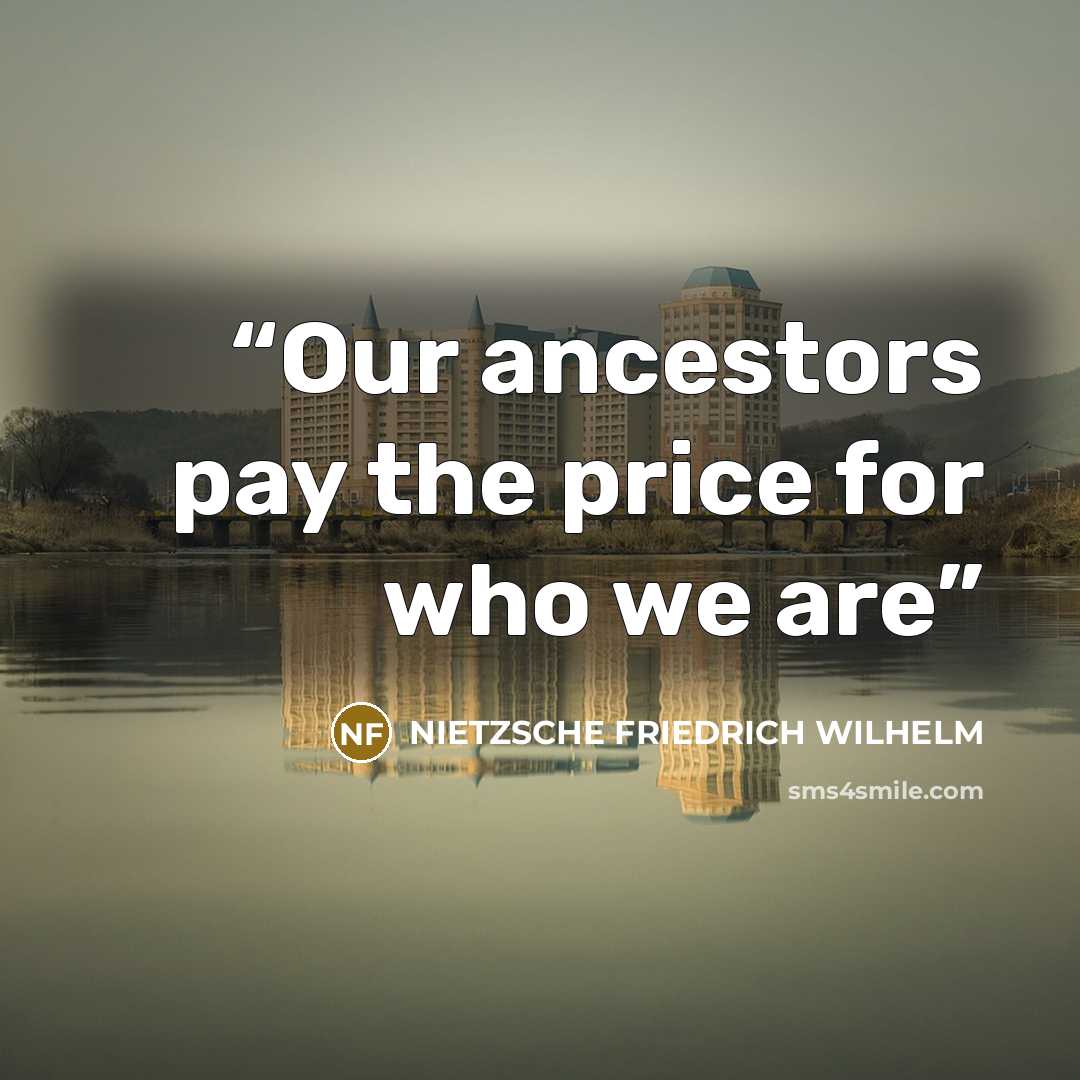 “Our ancestors pay the price for who we are” quote by Nietzsche Friedrich Wilhelm