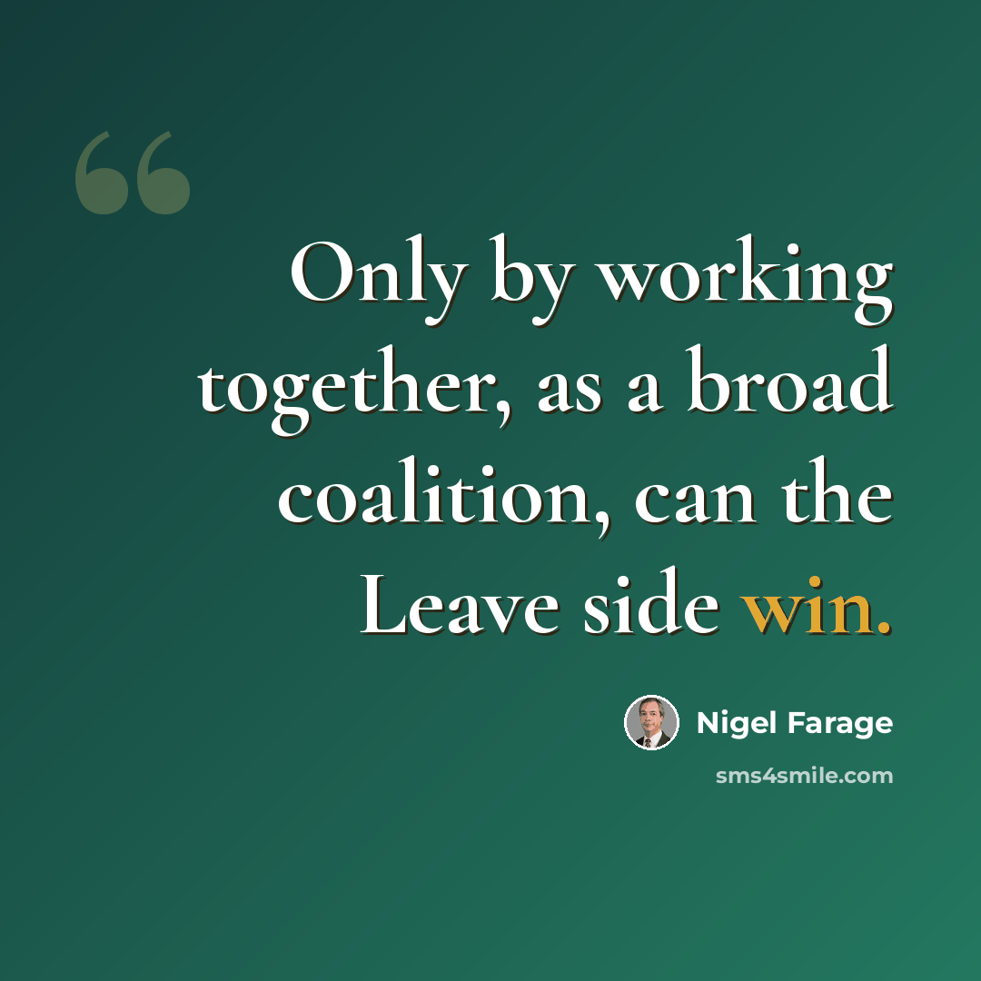 “Only by working together, as a broad coalition, can the Leave side win.” quote by Nigel Farage