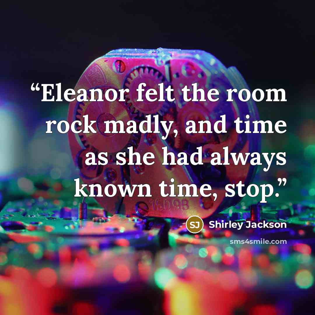 “Eleanor felt the room rock madly, and time as she had always known time, stop.” quote by Shirley Jackson