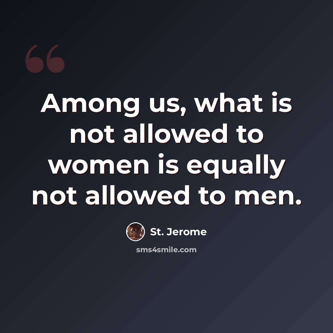“Among us, what is not allowed to women is equally not allowed to men.” quote by St. Jerome