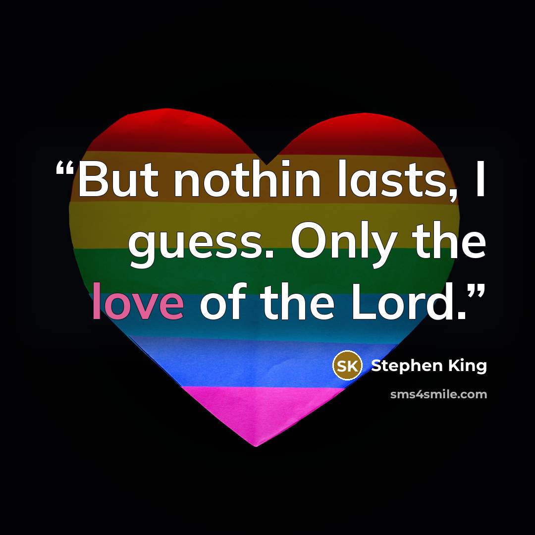 “But nothin lasts, I guess. Only the love of the Lord.” quote by Stephen King