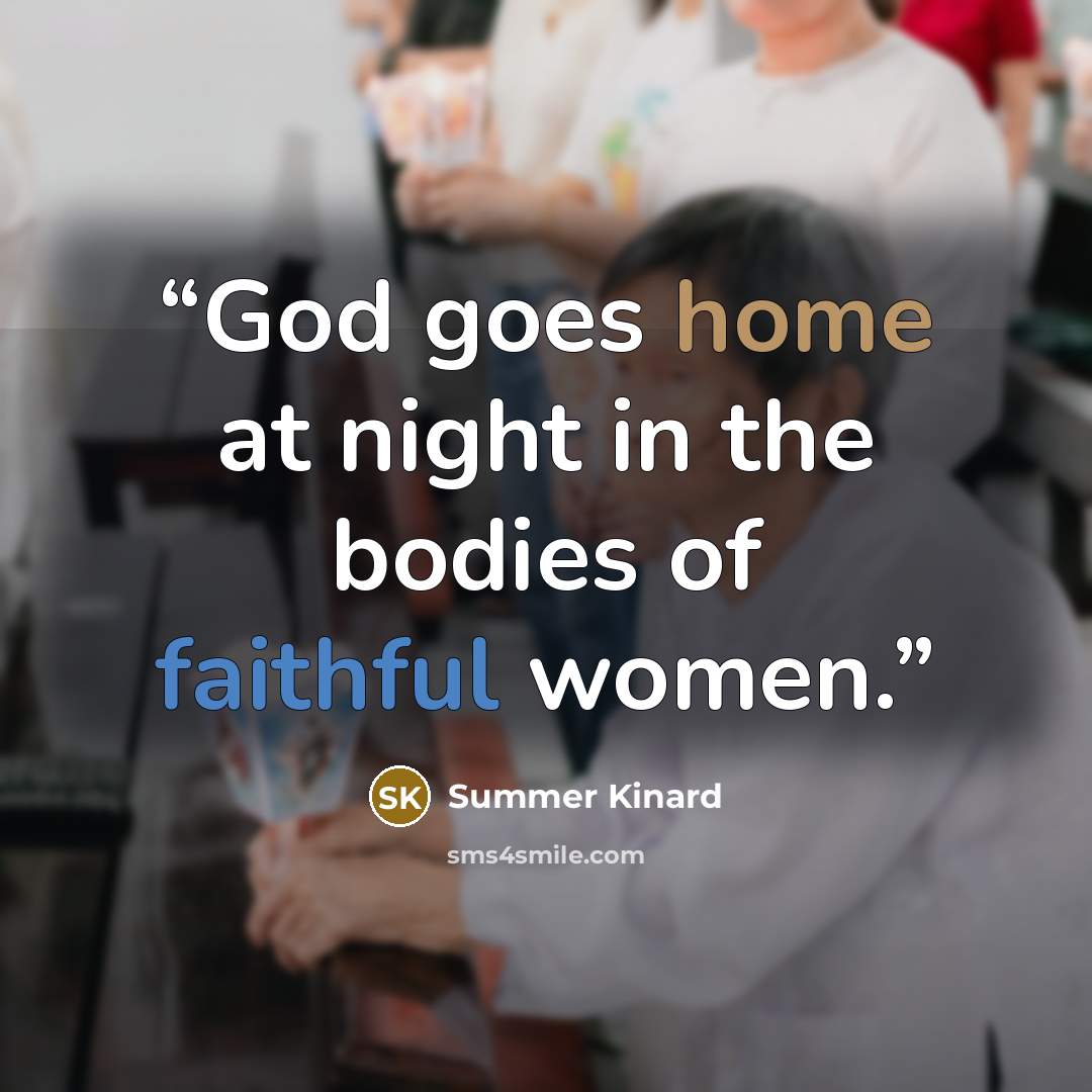 “God goes home at night in the bodies of faithful women.” quote by Summer Kinard