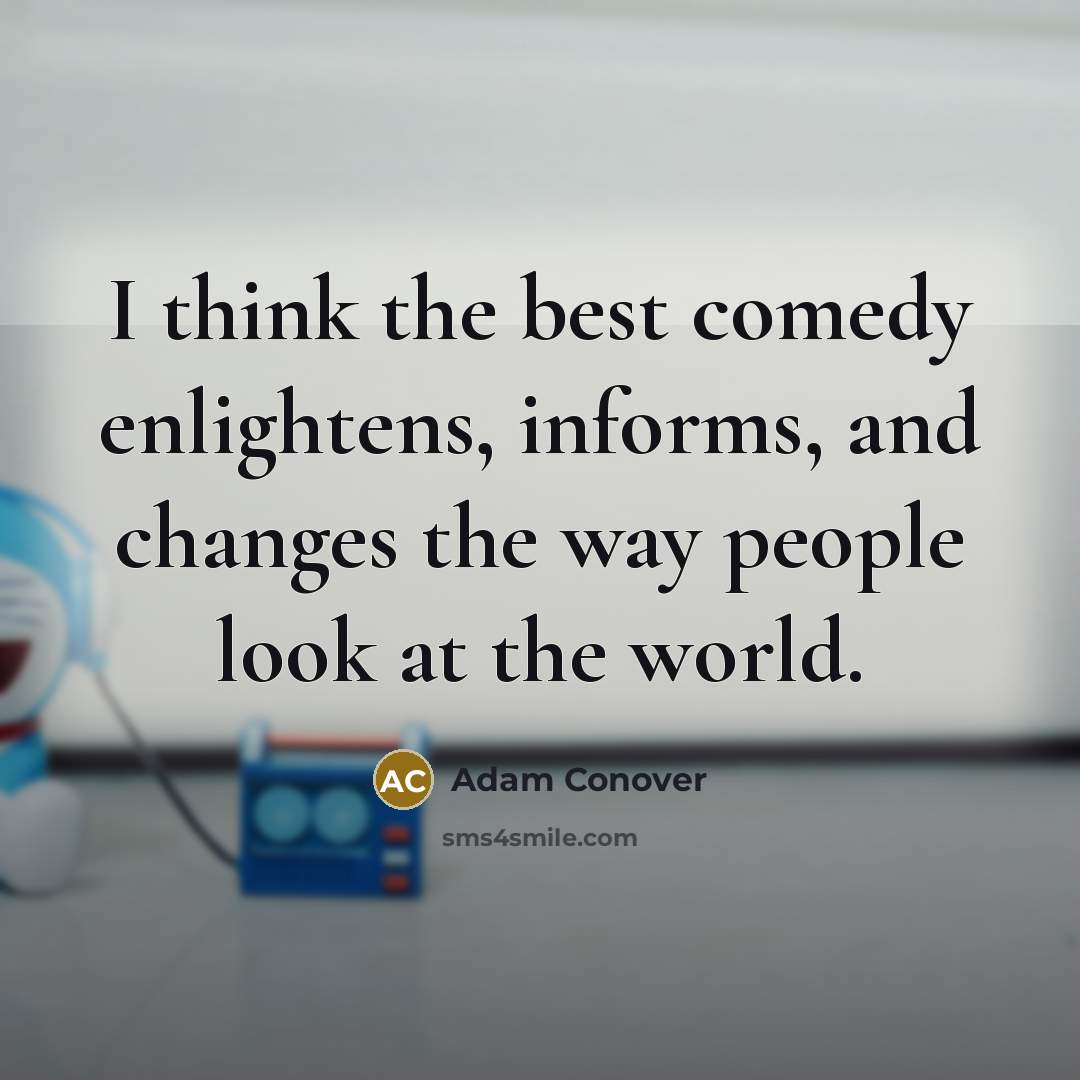 “I think the best comedy enlightens, informs, and changes the way people look at the world.” quote by Adam Conover