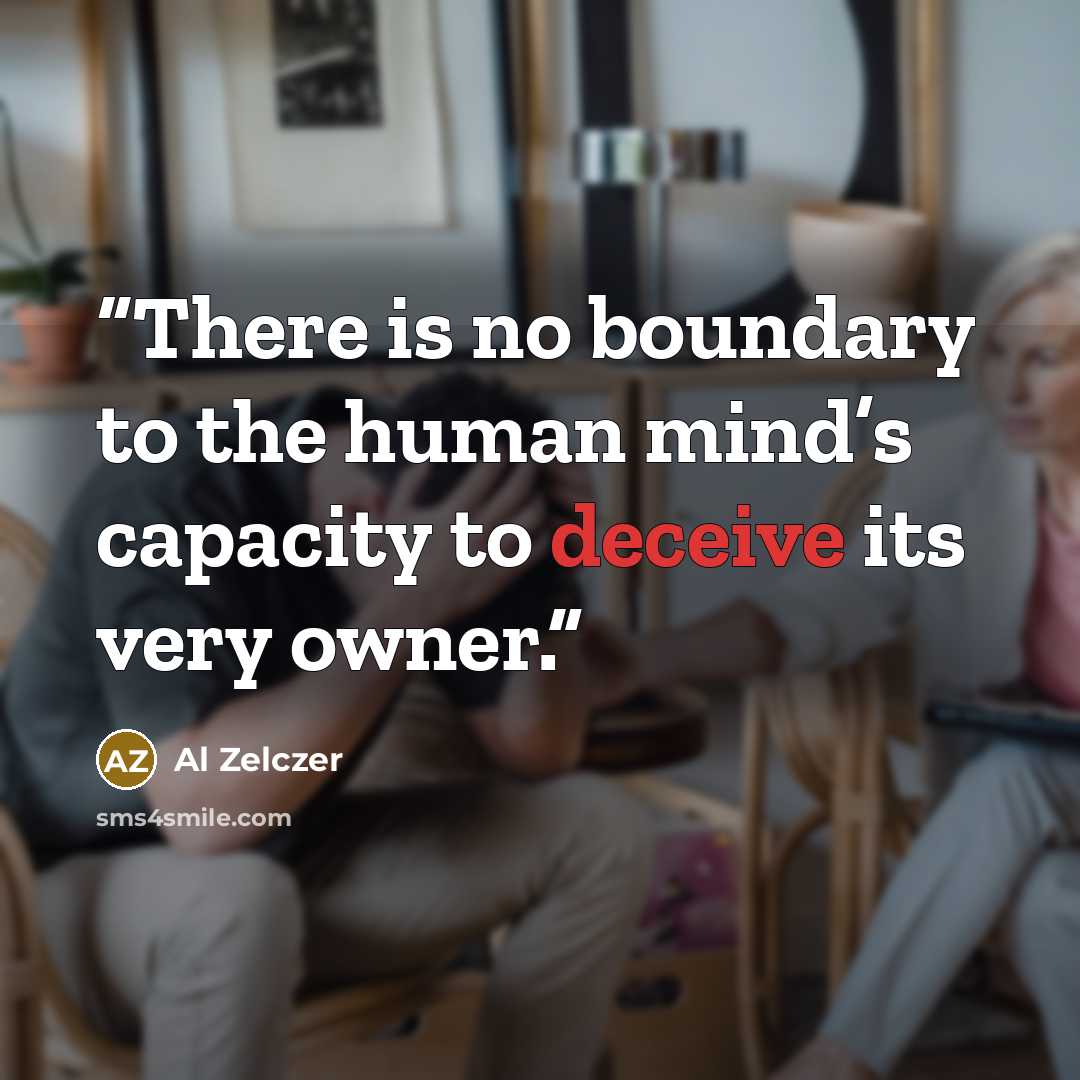 “There is no boundary to the human mind’s capacity to deceive its very owner.” quote by Al Zelczer