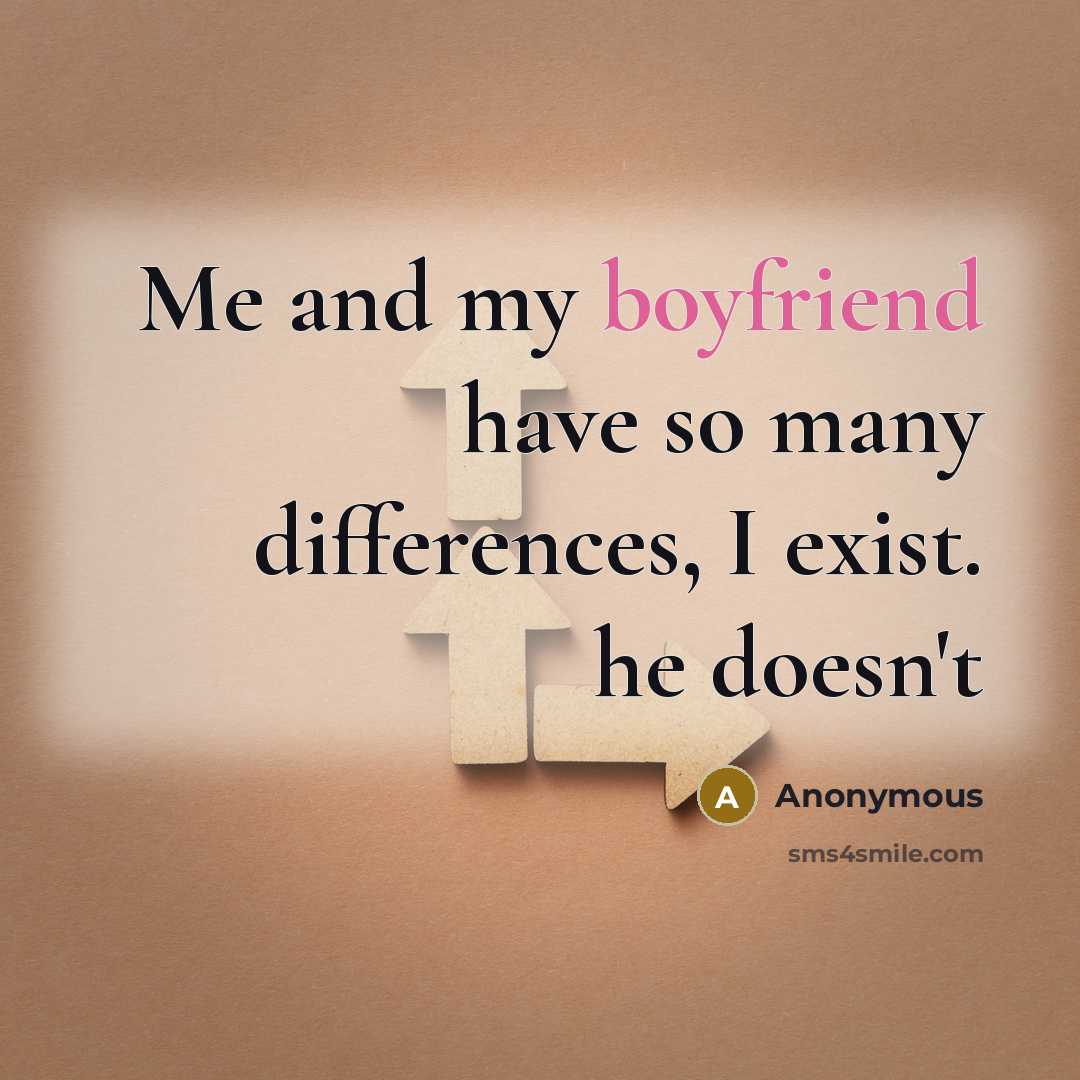 “Me and my boyfriend have so many differences, I exist. he doesn't” quote by Anonymous