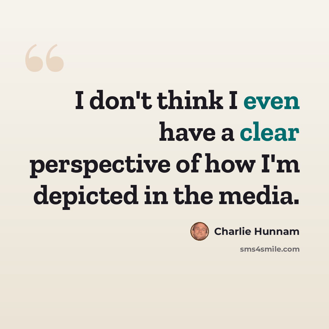 “I don't think I even have a clear perspective of how I'm depicted in the media.” quote by Charlie Hunnam