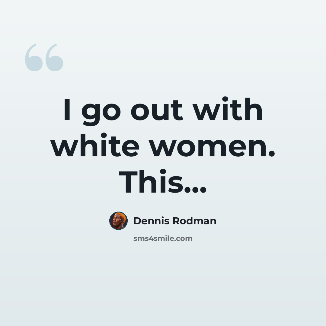 “I go out with white women. This...” quote by Dennis Rodman