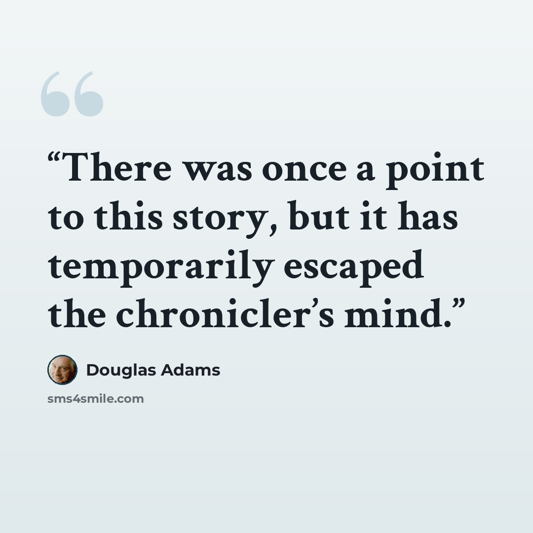 “There was once a point to this story, but it has temporarily escaped the chronicler’s mind.” quote by Douglas Adams