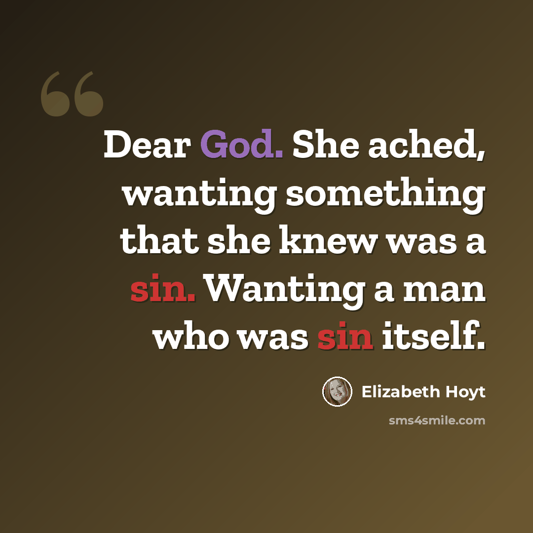 “Dear God. She ached, wanting something that she knew was a sin. Wanting a man who was sin itself.” quote by Elizabeth Hoyt