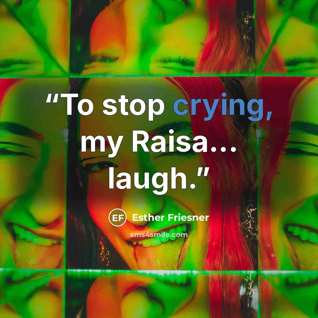 “To stop crying, my Raisa... laugh.” quote by Esther Friesner