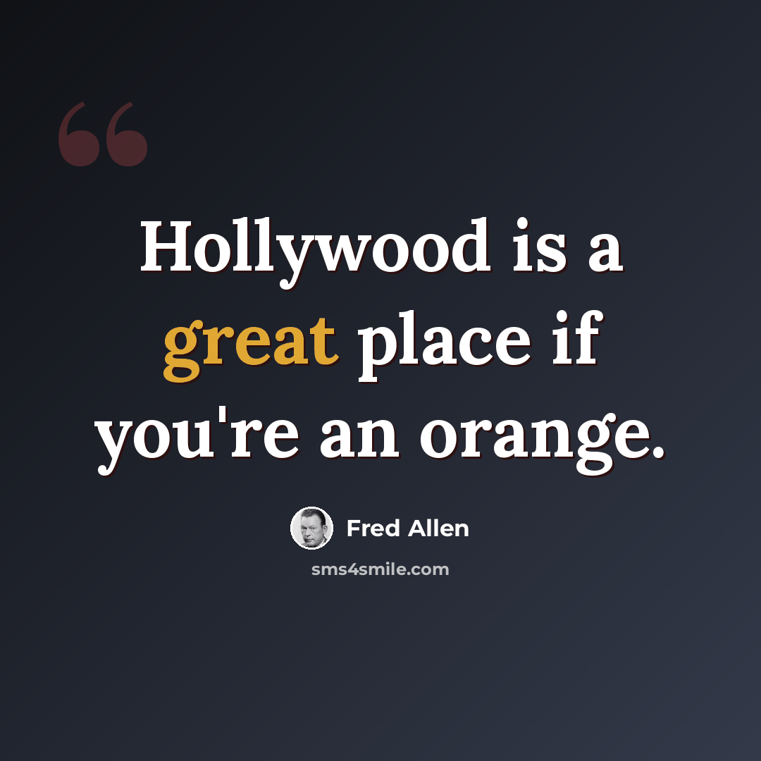 “Hollywood is a great place if you're an orange.” quote by Fred Allen