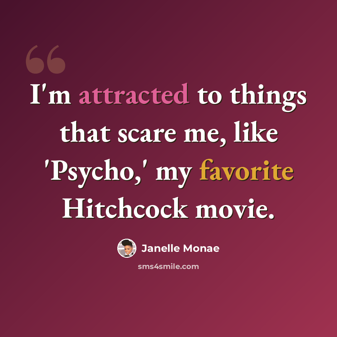 “I'm attracted to things that scare me, like 'Psycho,' my favorite Hitchcock movie.” quote by Janelle Monae