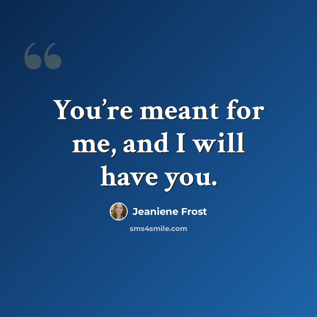 “You’re meant for me, and I will have you.” quote by Jeaniene Frost