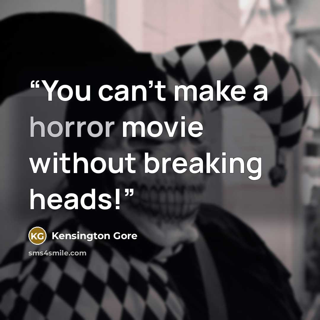“You can't make a horror movie without breaking heads!” quote by Kensington Gore