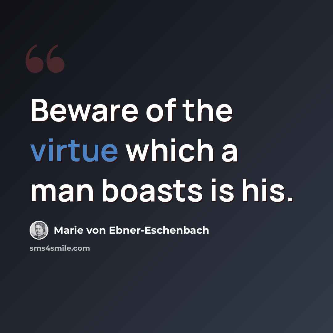 “Beware of the virtue which a man boasts is his.” quote by Marie von Ebner-Eschenbach