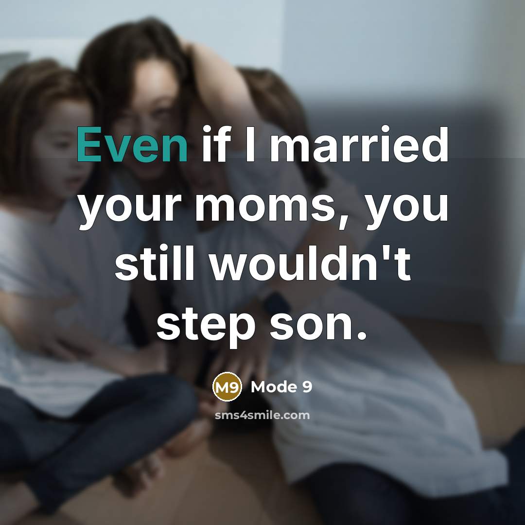 “Even if I married your moms, you still wouldn't step son.” quote by Mode 9