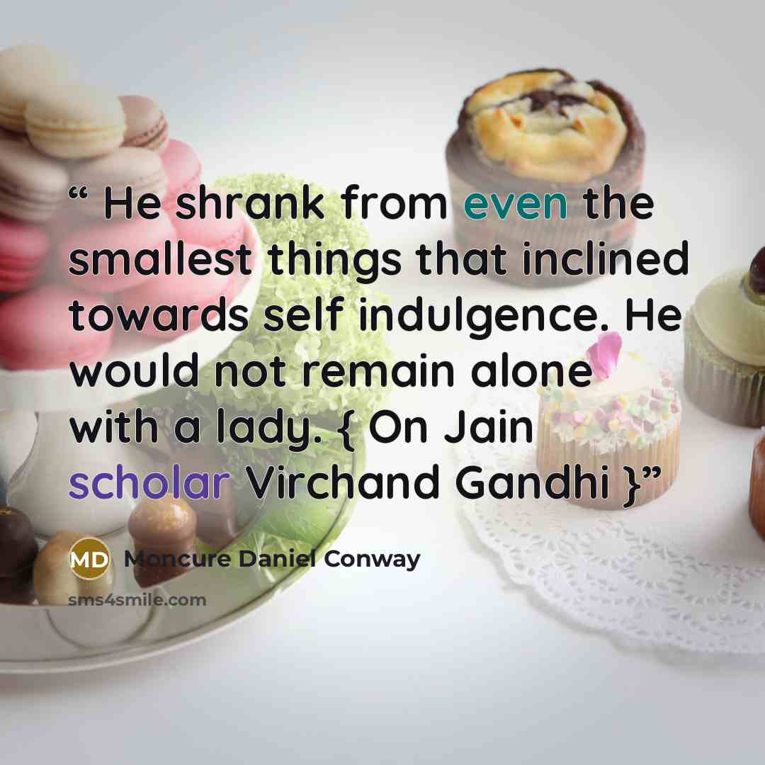 “He shrank from even the smallest things that inclined towards self indulgence. He would not remain alone with a lady. { On Jain scholar Virchand Gandhi }” quote by Moncure Daniel Conway
