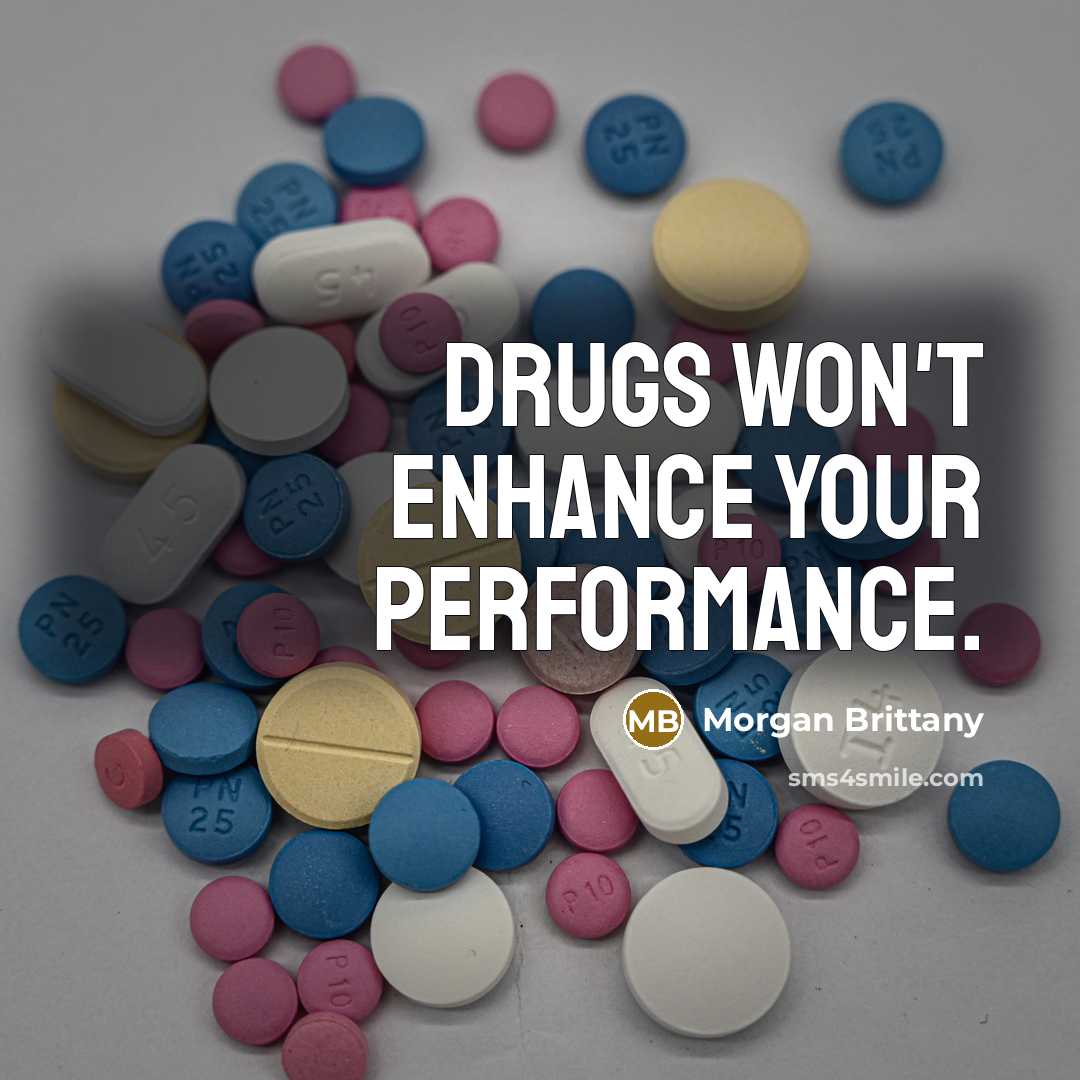 “Drugs won't enhance your performance.” quote by Morgan Brittany