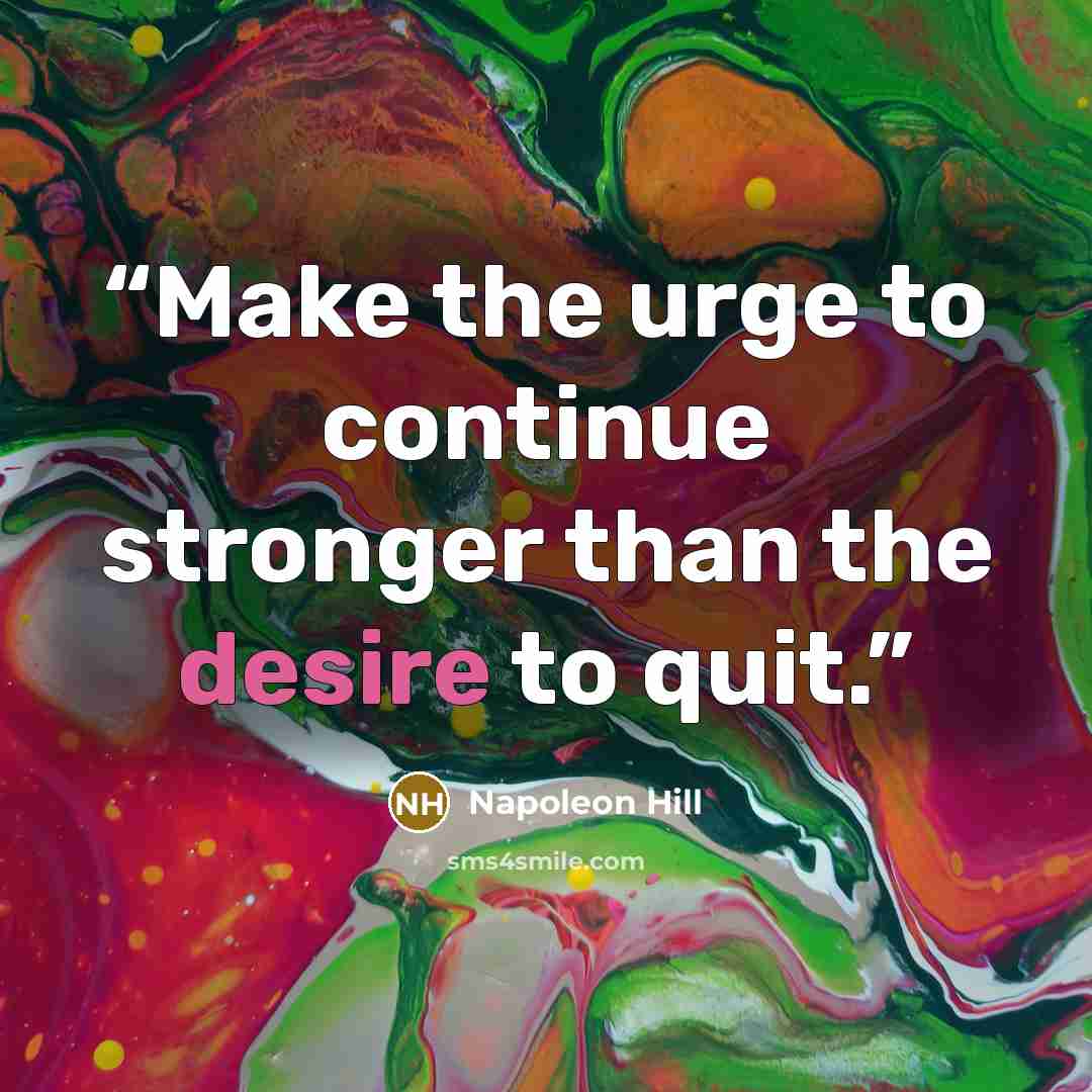 “Make the urge to continue stronger than the desire to quit.” quote by Napoleon Hill