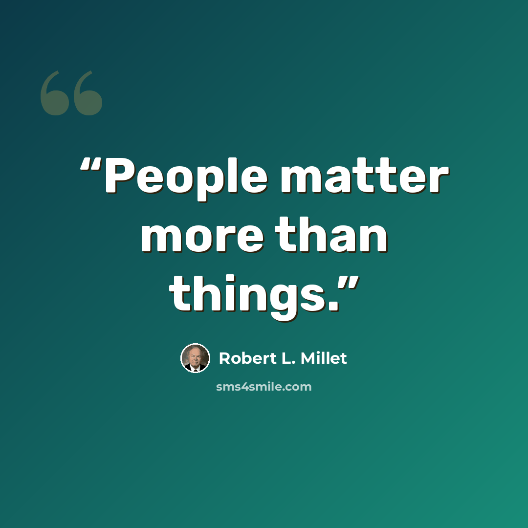 “People matter more than things.” quote by Robert L. Millet