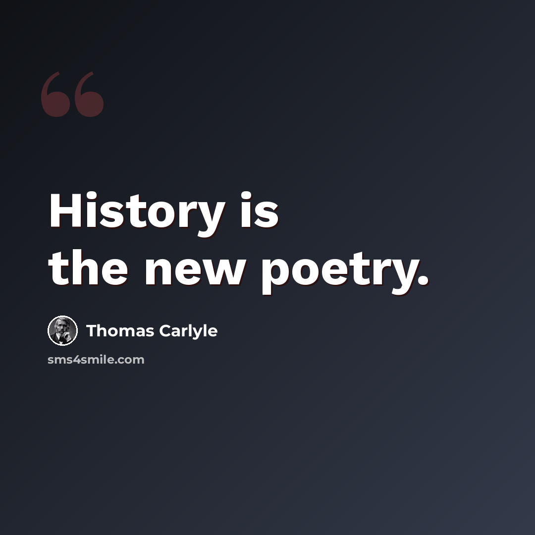 “History is the new poetry.” quote by Thomas Carlyle