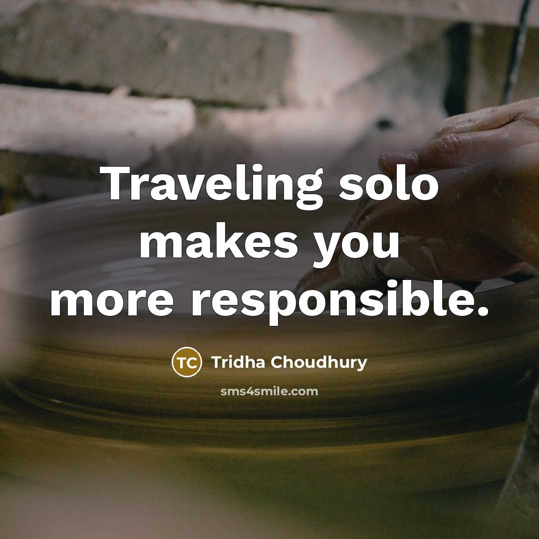 “Traveling solo makes you more responsible.” quote by Tridha Choudhury
