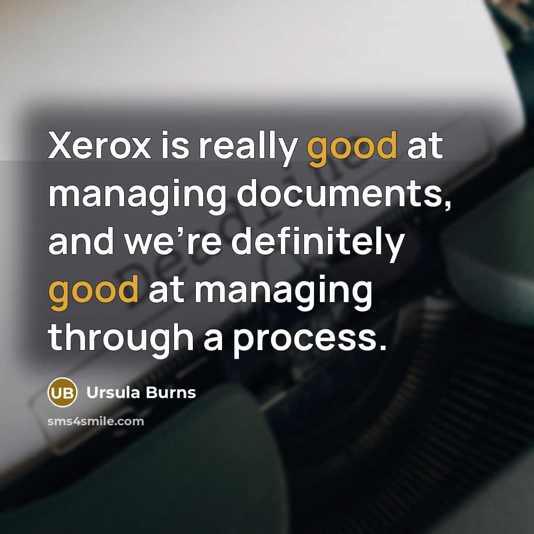 “Xerox is really good at managing documents, and we're definitely good at managing through a process.” quote by Ursula Burns