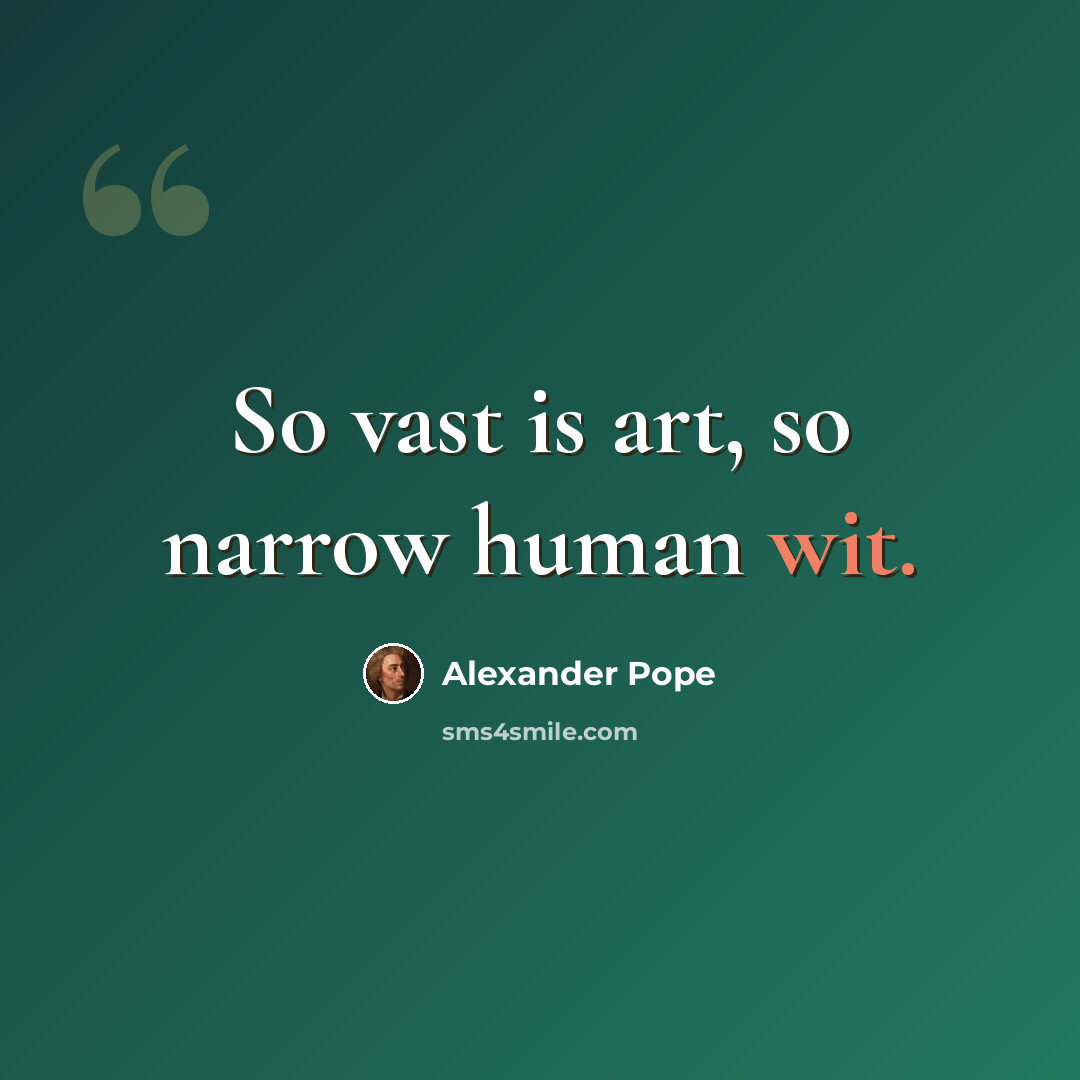 “So vast is art, so narrow human wit.” quote by Alexander Pope